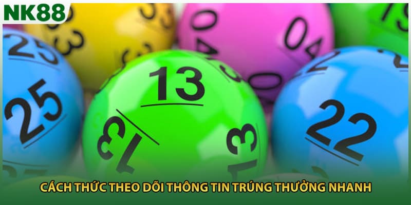 Cách thức theo dõi thông tin trúng thưởng nhanh 